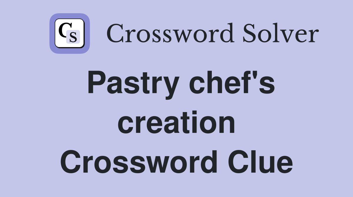 Pastry chef's creation Crossword Clue