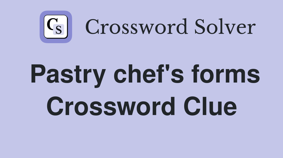 Pastry chef's forms Crossword Clue