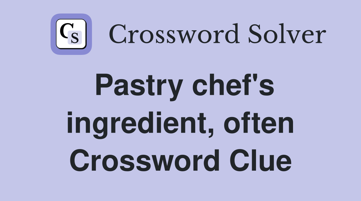 Pastry chef's ingredient, often Crossword Clue
