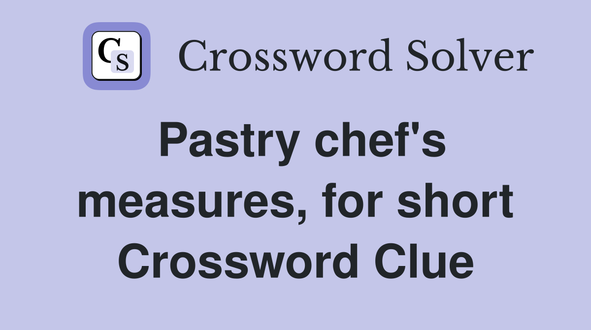 Pastry chef's measures, for short Crossword Clue