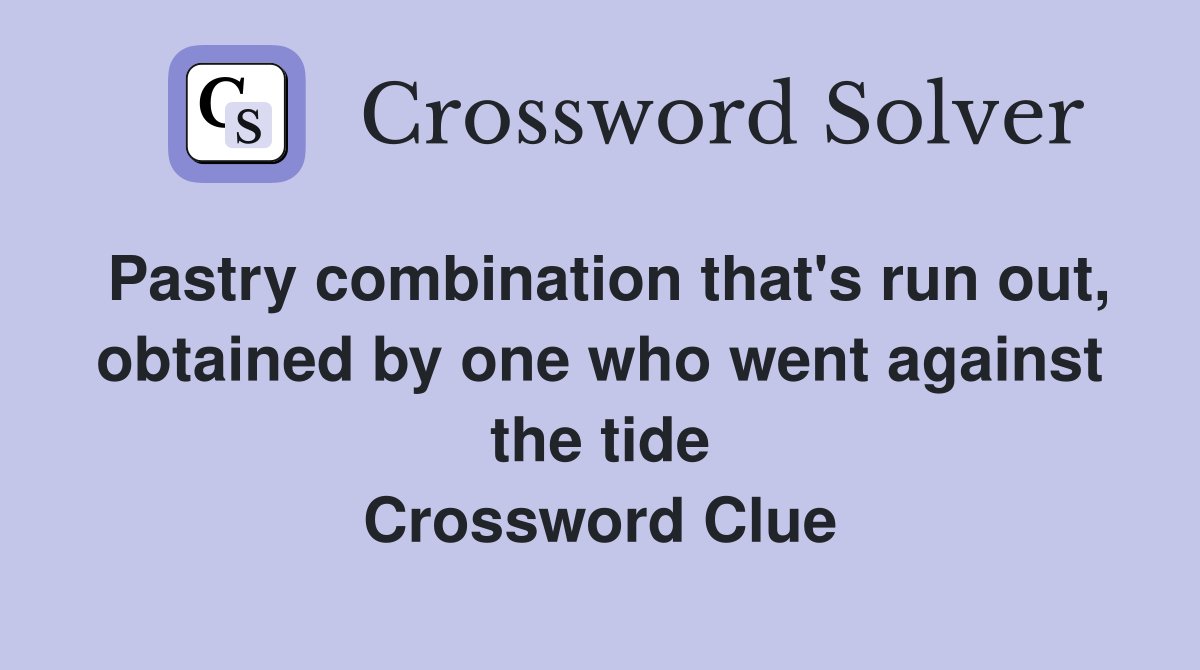 Pastry combination that's run out, obtained by one who went against the tide Crossword Clue