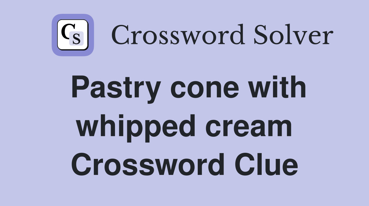 Pastry cone with whipped cream Crossword Clue