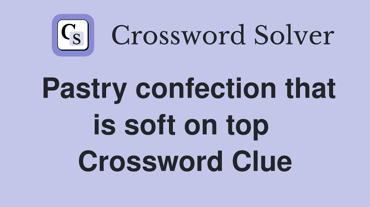 Pastry confection that is soft on top  Crossword Clue