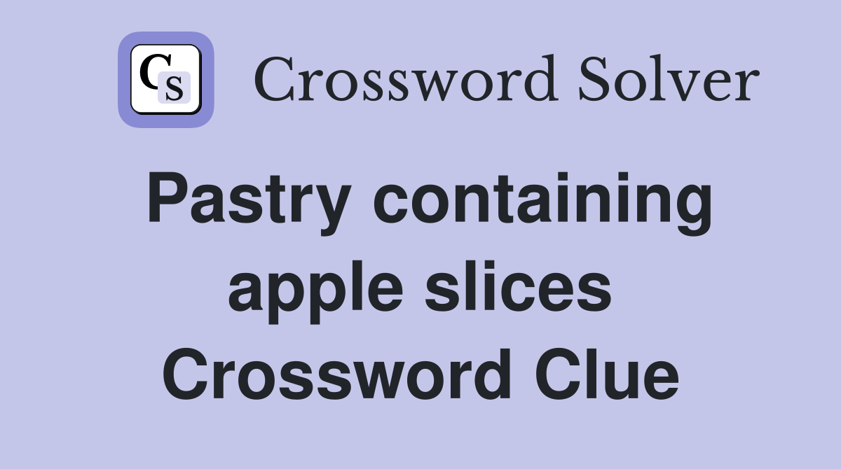 Pastry containing apple slices Crossword Clue