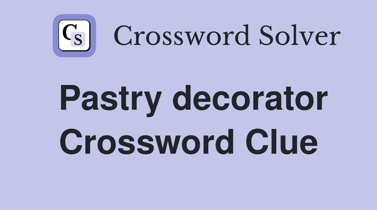 Pastry decorator Crossword Clue