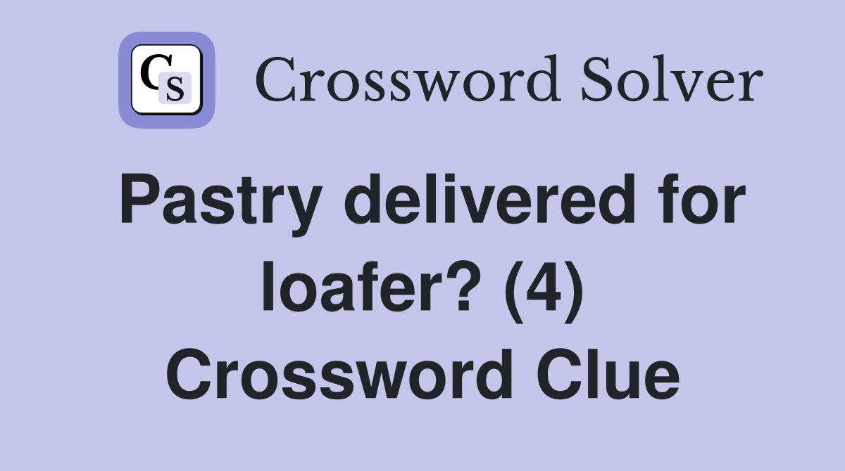 Pastry delivered for loafer? (4) Crossword Clue