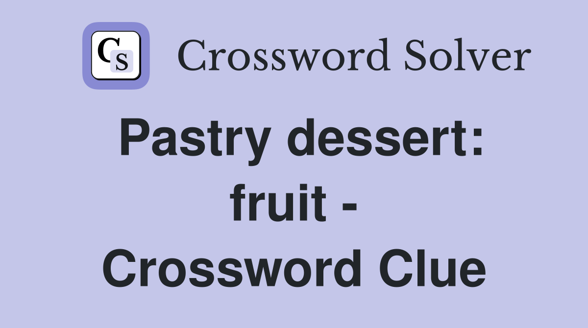 Pastry dessert: fruit - Crossword Clue