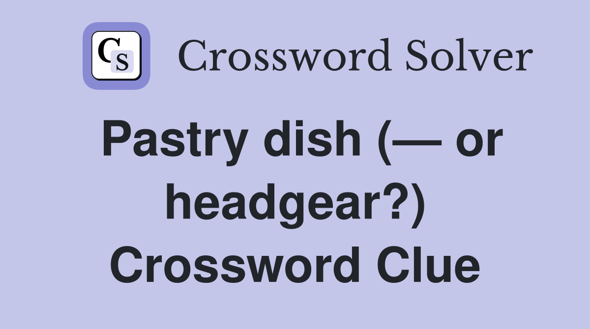 Pastry dish (— or headgear?) Crossword Clue