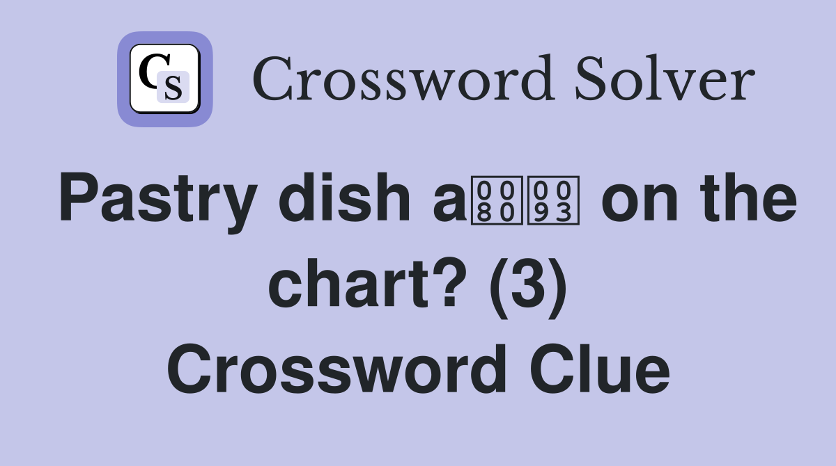 Pastry dish a on the chart? (3) Crossword Clue