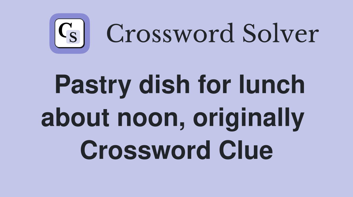 Pastry dish for lunch about noon, originally  Crossword Clue