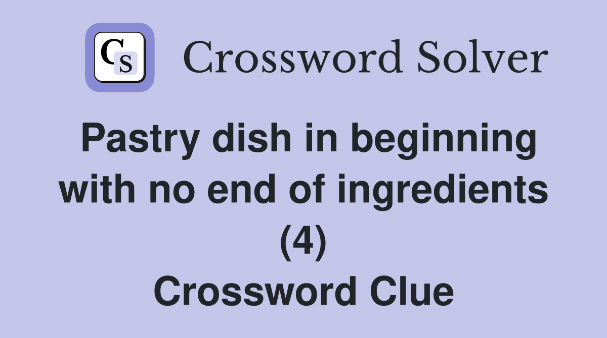Pastry dish in beginning with no end of ingredients (4) Crossword Clue