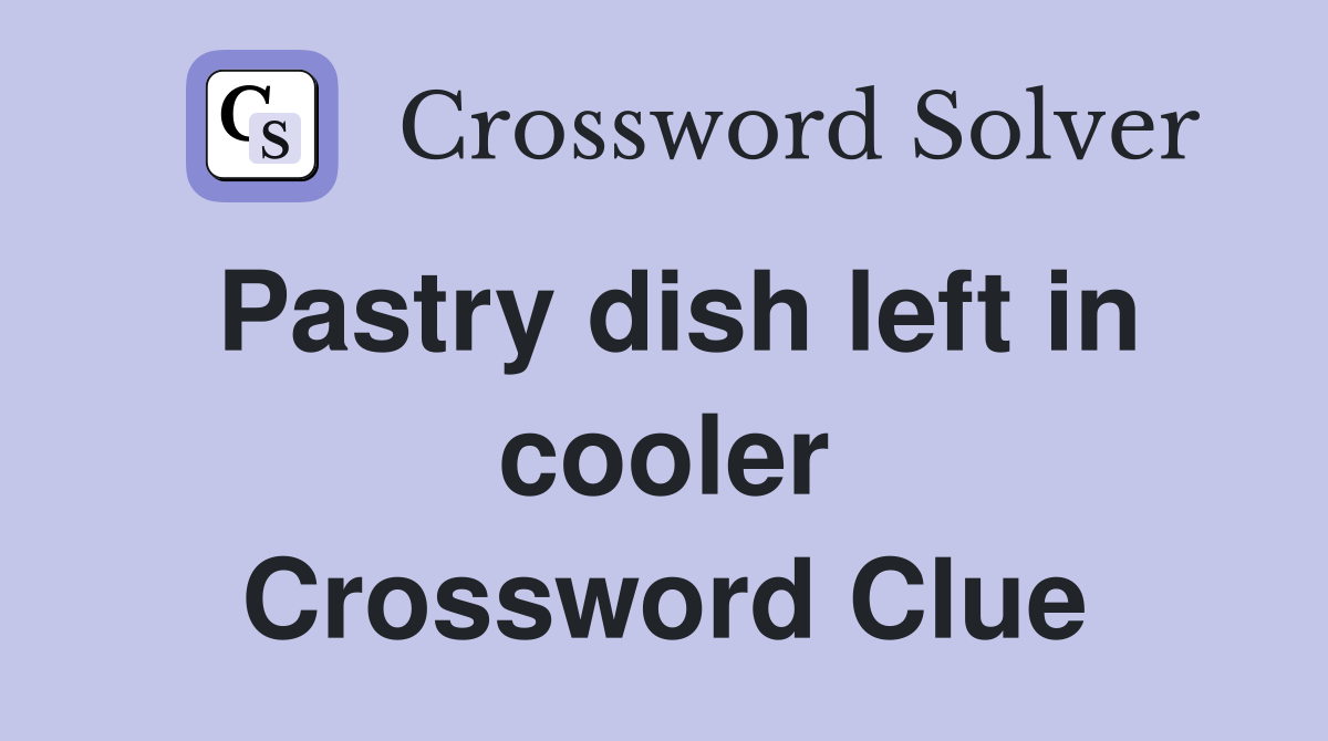 Pastry dish left in cooler Crossword Clue