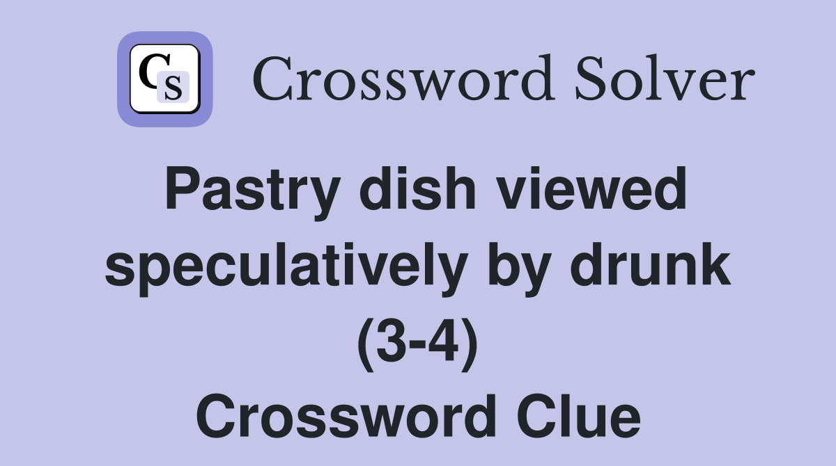 Pastry dish viewed speculatively by drunk (3-4) Crossword Clue
