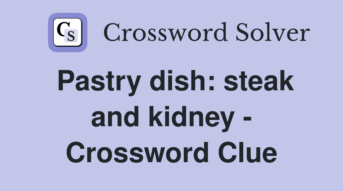 Pastry dish: steak and kidney - Crossword Clue