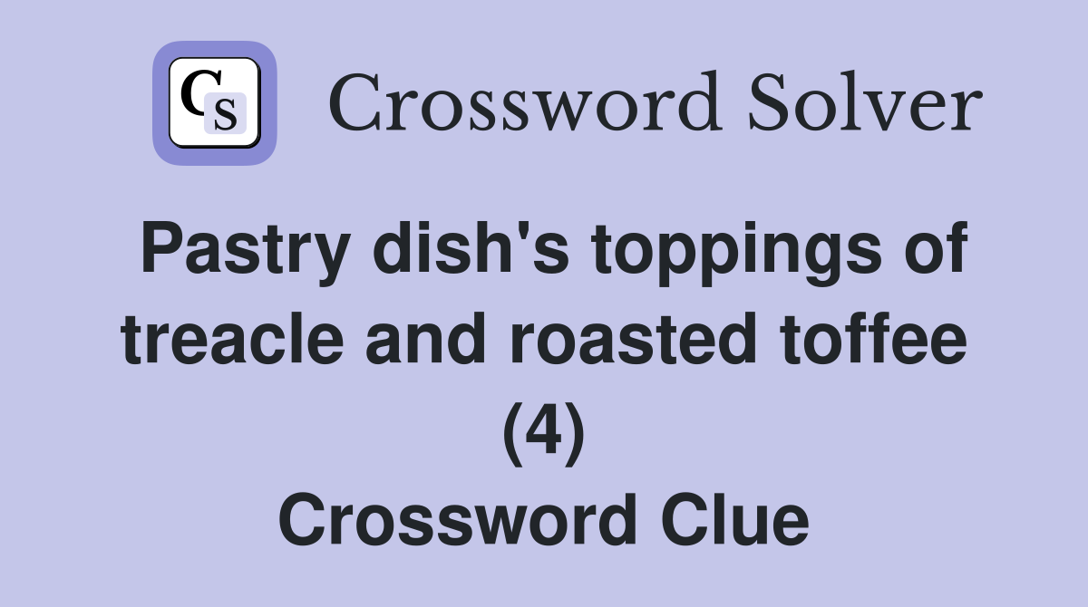 Pastry dish's toppings of treacle and roasted toffee (4) Crossword Clue