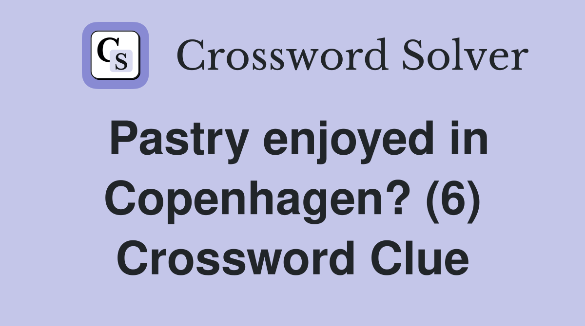 Pastry enjoyed in Copenhagen? (6) Crossword Clue