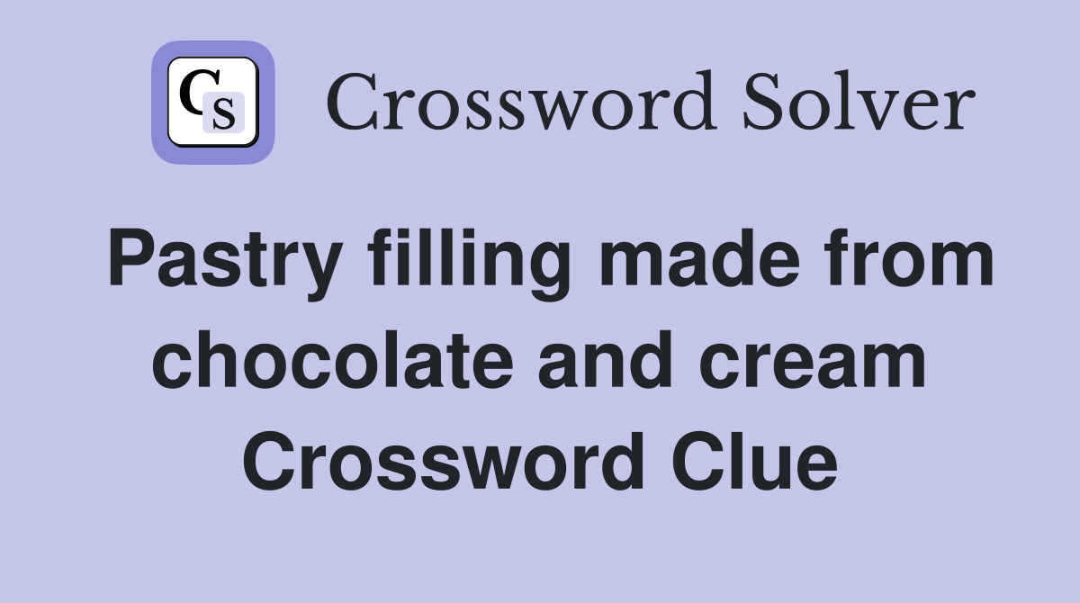 Pastry filling made from chocolate and cream Crossword Clue