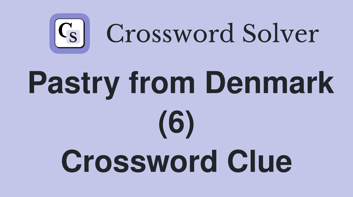 Pastry from Denmark (6) Crossword Clue