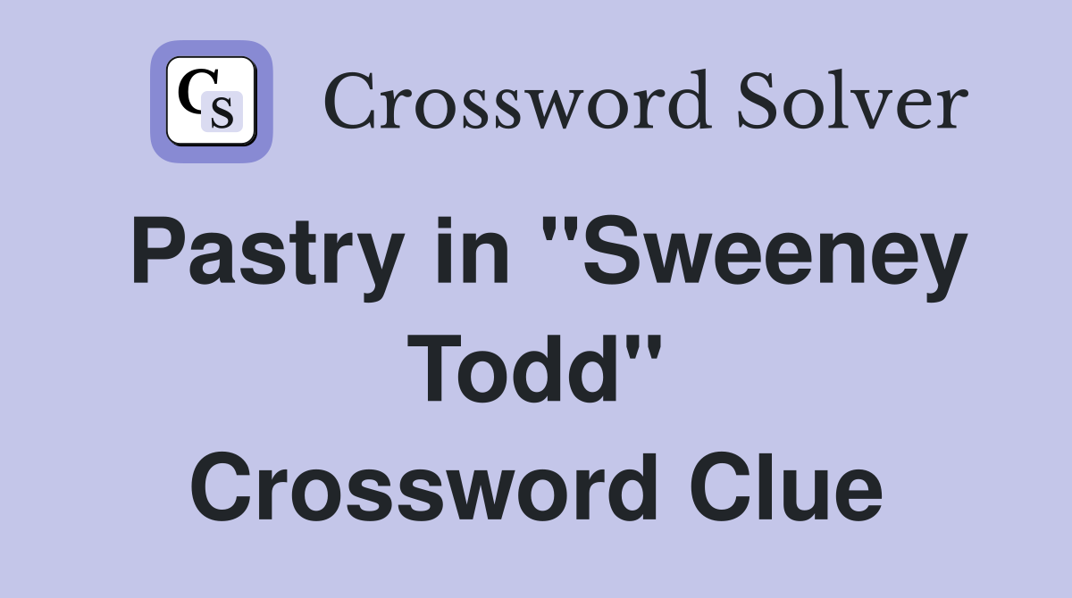 Pastry in "Sweeney Todd" Crossword Clue