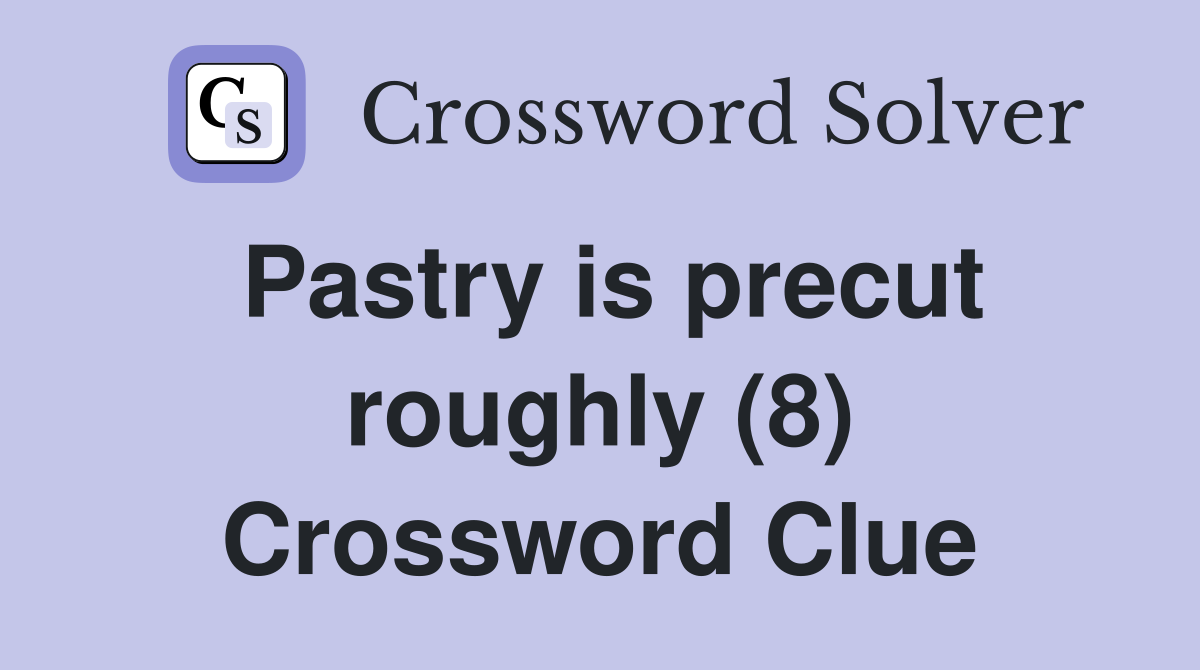 Pastry is precut roughly (8) Crossword Clue