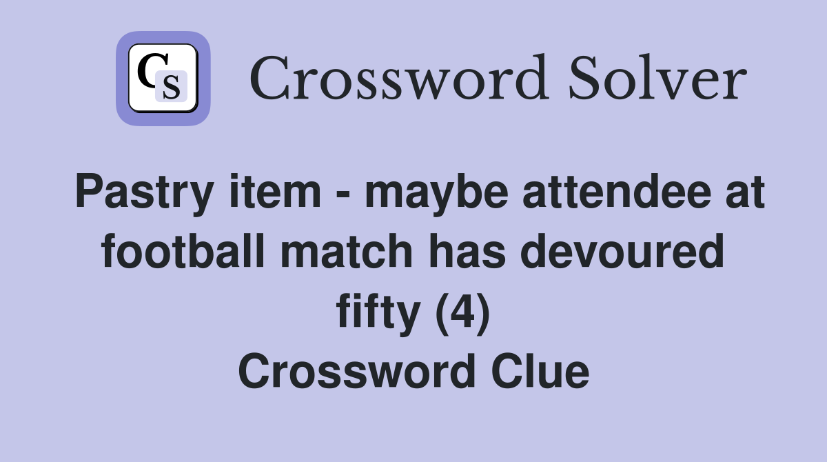 Pastry item - maybe attendee at football match has devoured fifty (4) Crossword Clue