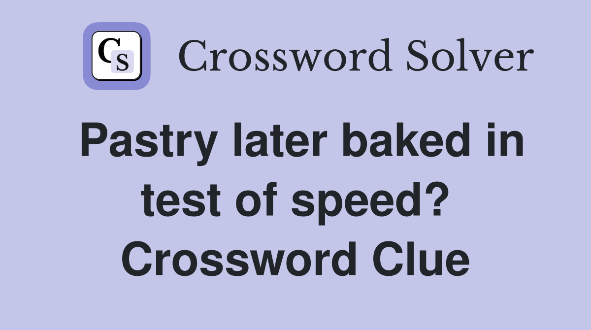 Pastry later baked in test of speed? Crossword Clue