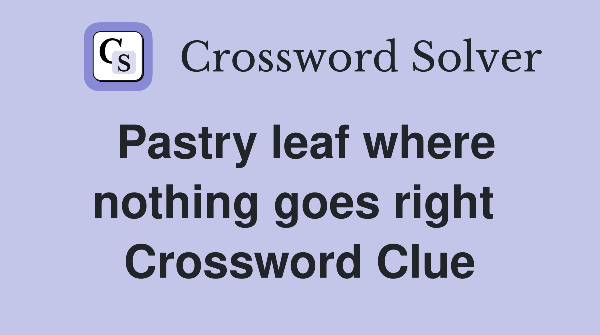 Pastry leaf where nothing goes right  Crossword Clue