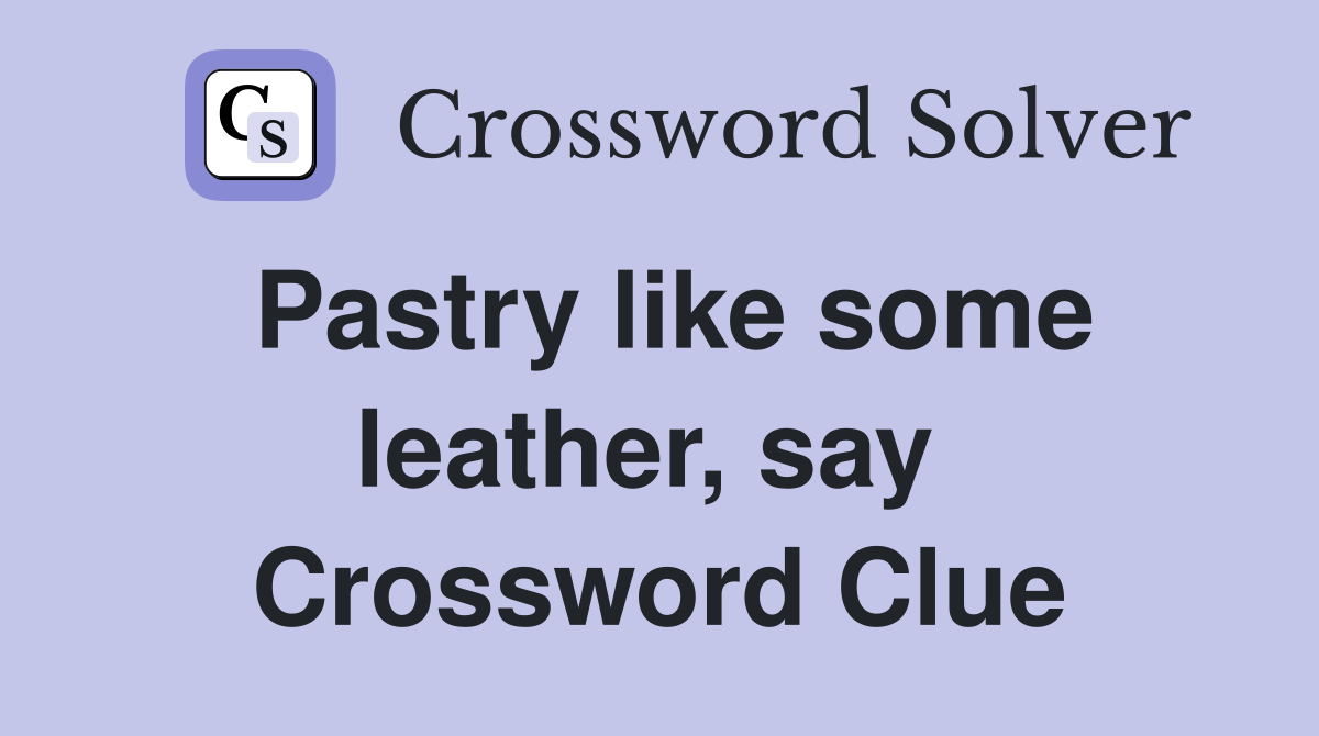 Pastry like some leather, say  Crossword Clue