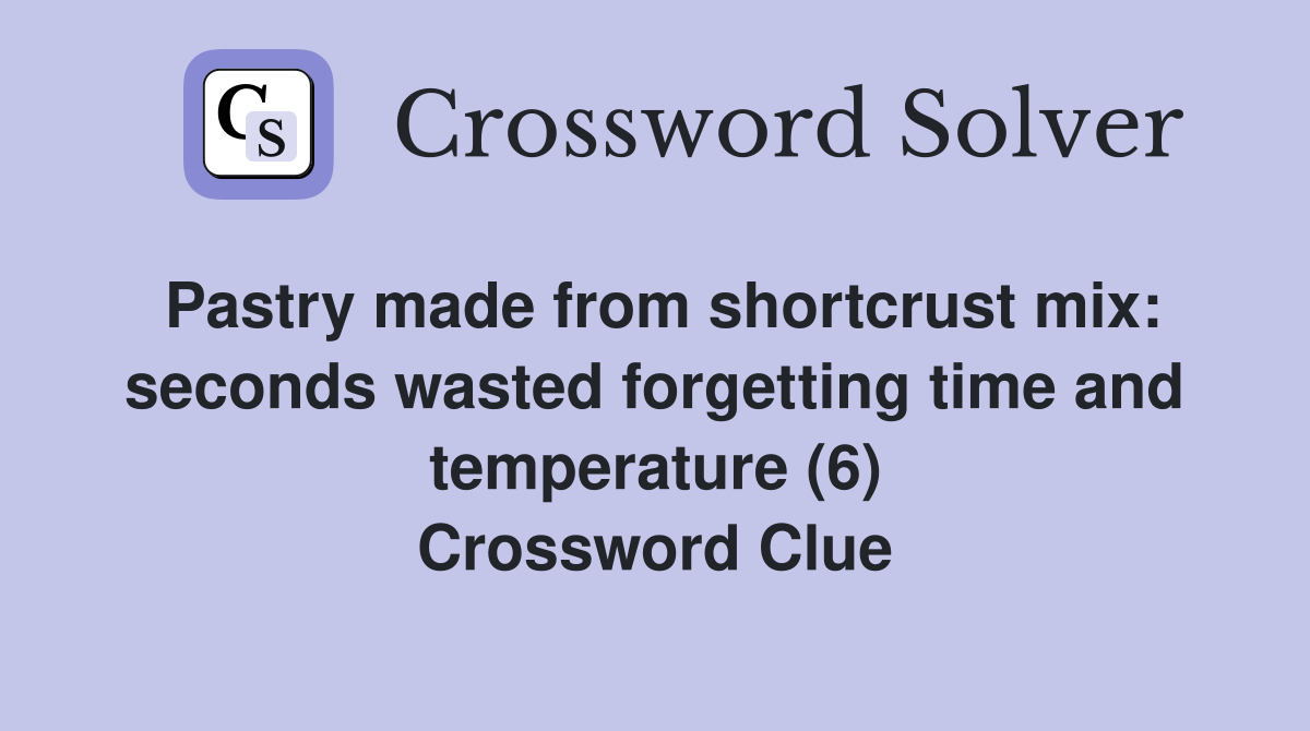 Pastry made from shortcrust mix: seconds wasted forgetting time and temperature (6) Crossword Clue