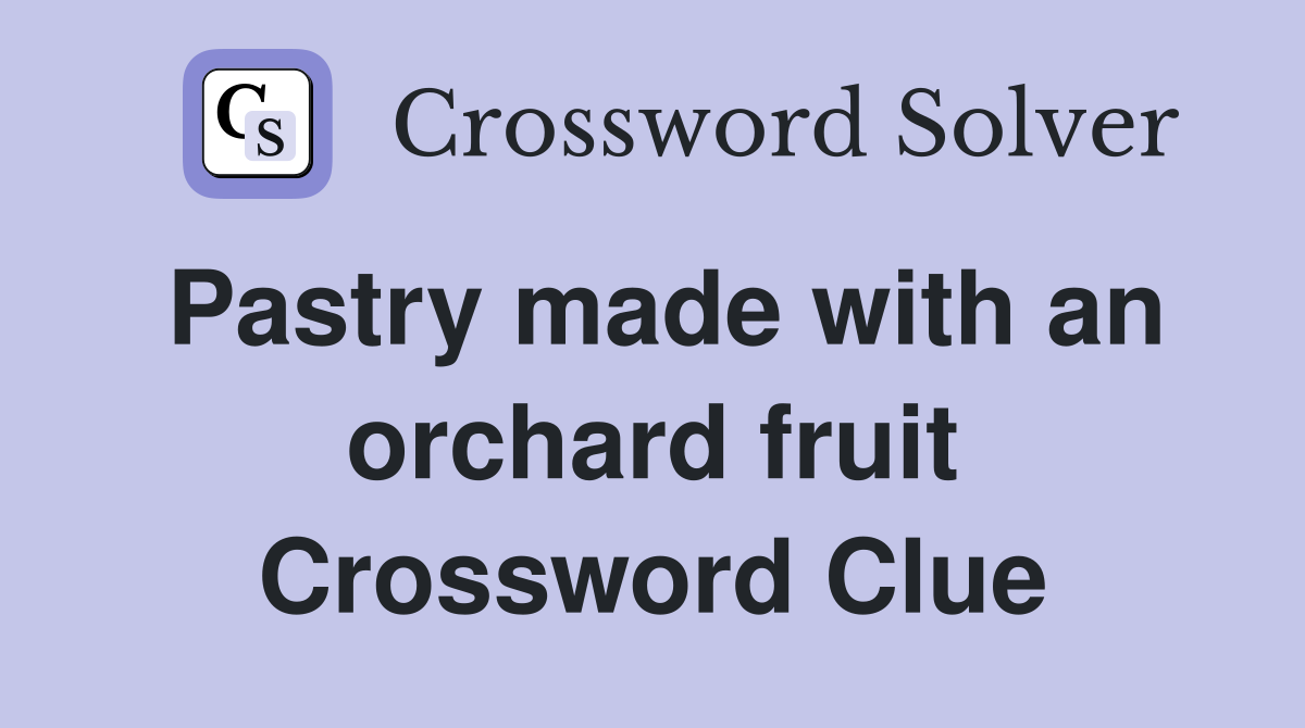 Pastry made with an orchard fruit Crossword Clue