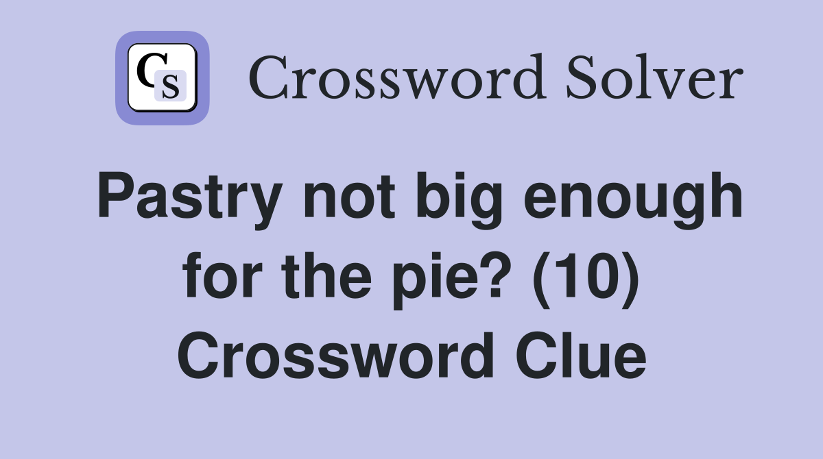Pastry not big enough for the pie? (10) Crossword Clue