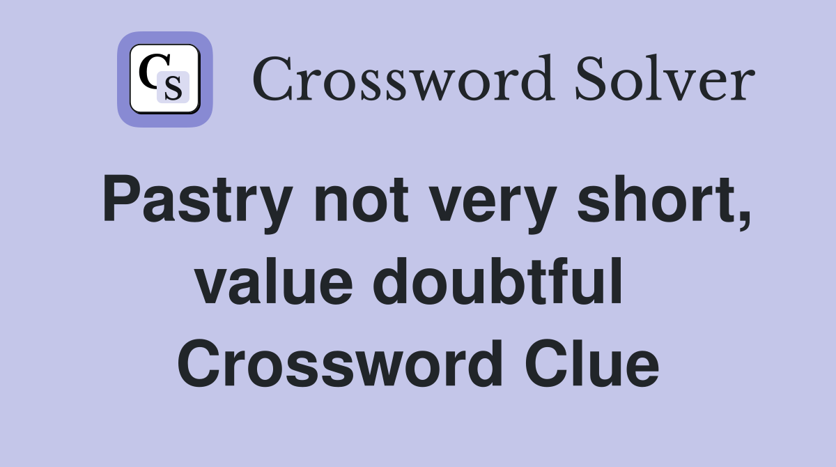 Pastry not very short, value doubtful  Crossword Clue