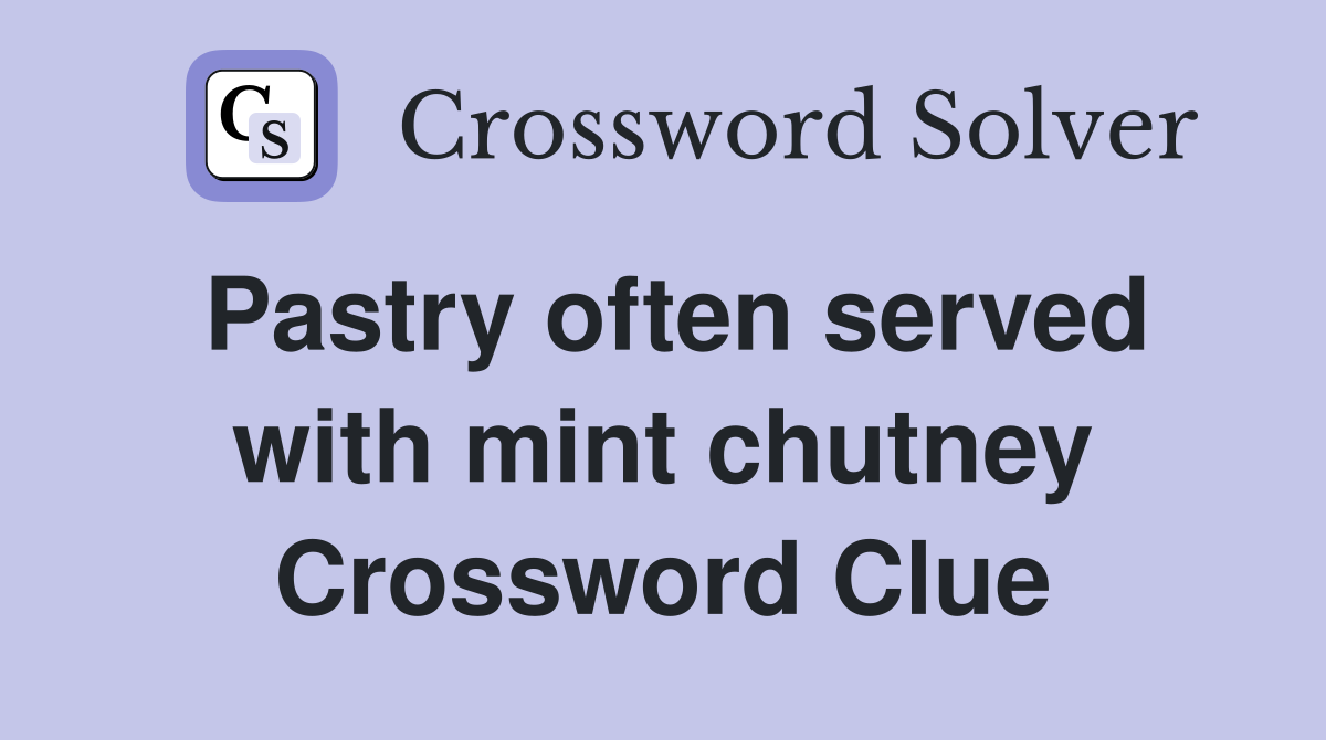 Pastry often served with mint chutney Crossword Clue