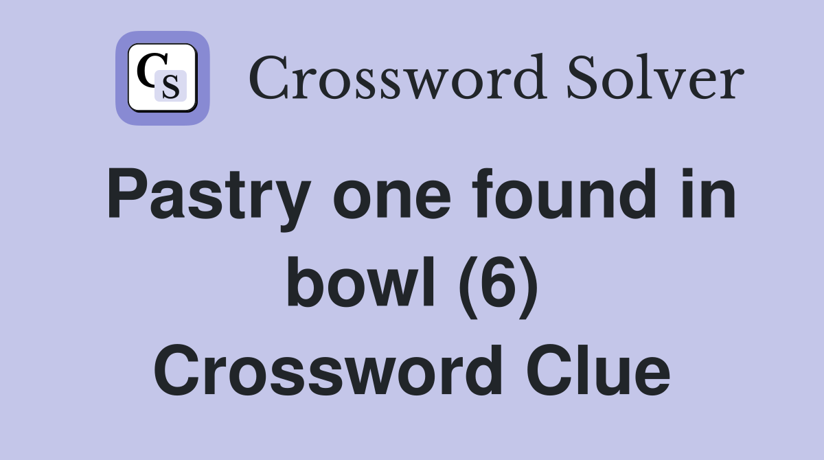 Pastry one found in bowl (6) Crossword Clue