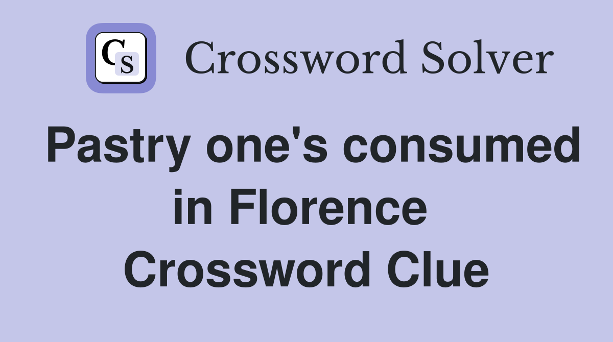 Pastry one's consumed in Florence  Crossword Clue