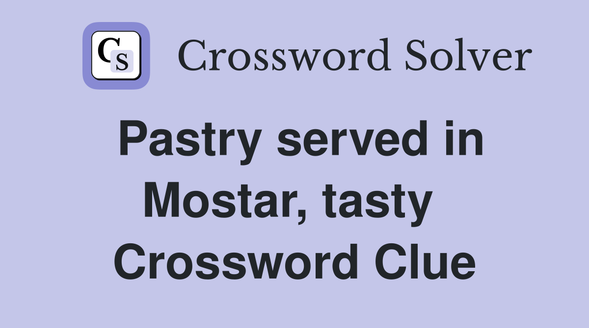 Pastry served in Mostar, tasty  Crossword Clue
