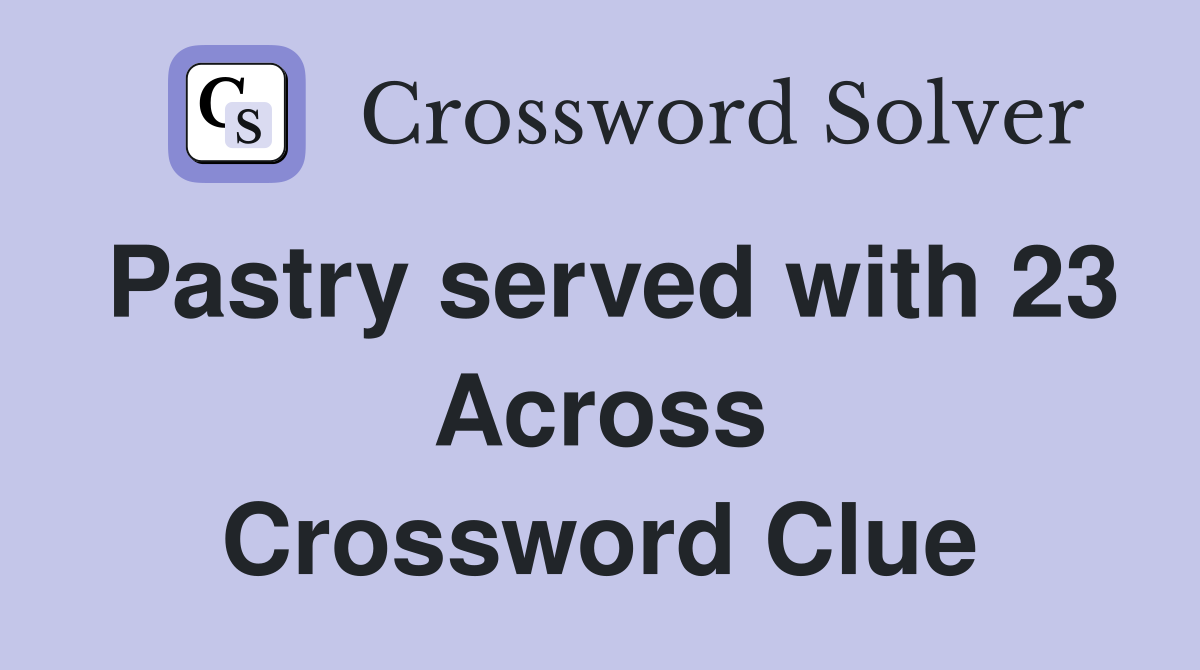 Pastry served with 23 Across Crossword Clue