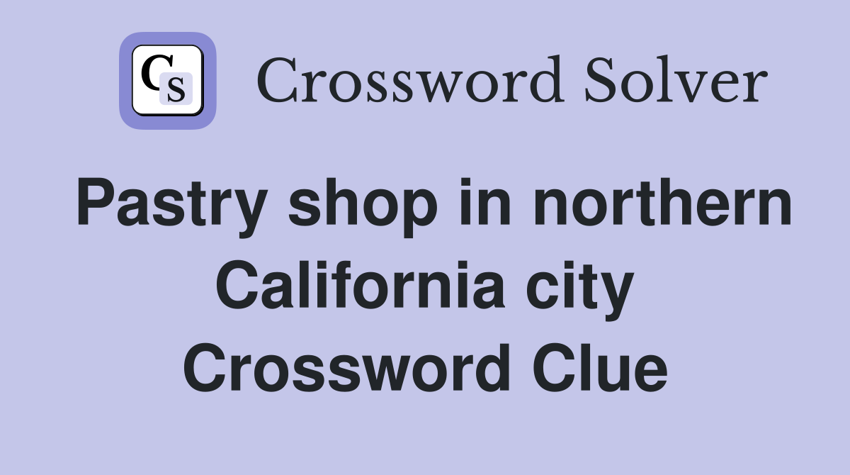 Pastry shop in northern California city Crossword Clue