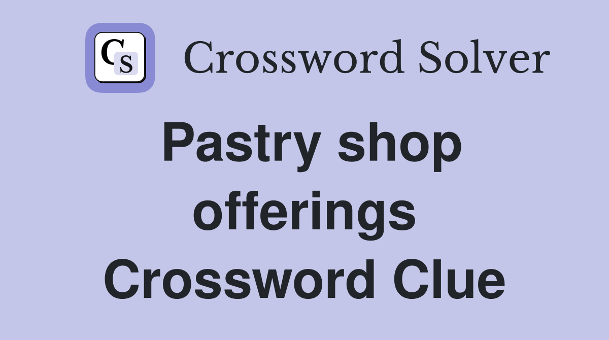 Pastry shop offerings Crossword Clue