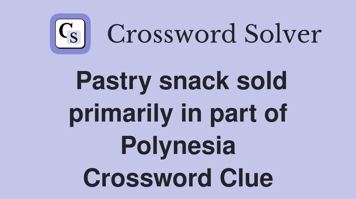 Pastry snack sold primarily in part of Polynesia Crossword Clue