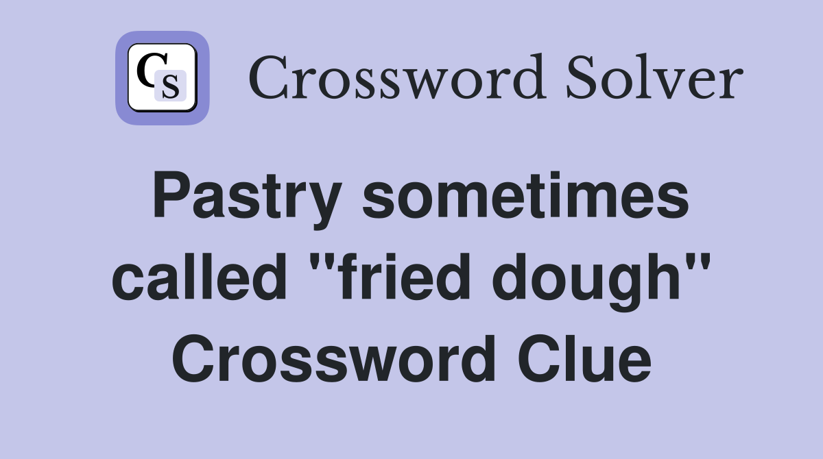 Pastry sometimes called "fried dough" Crossword Clue