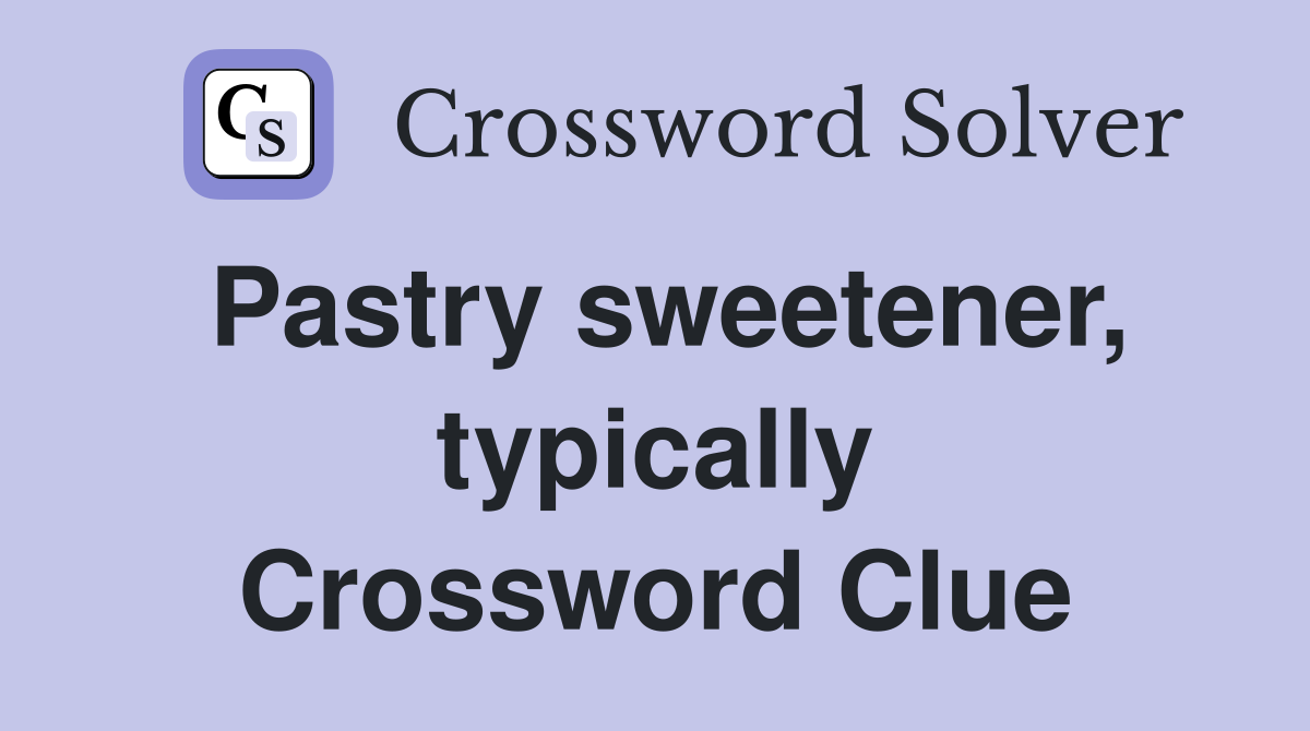Pastry sweetener, typically Crossword Clue
