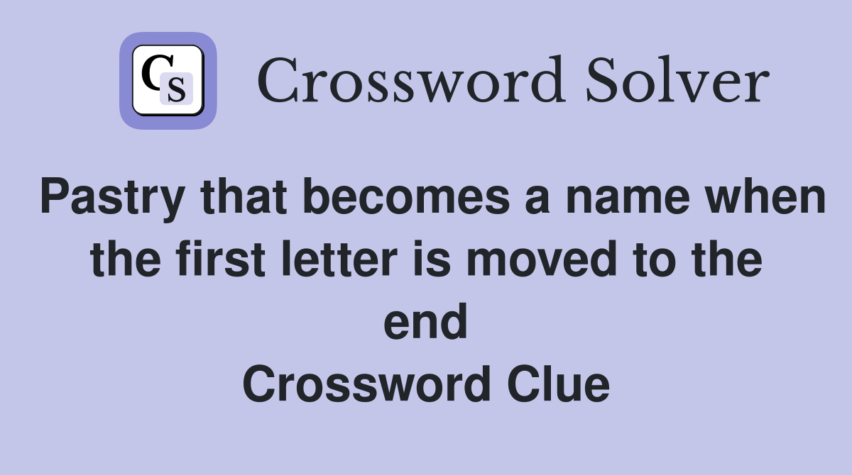 Pastry that becomes a name when the first letter is moved to the end Crossword Clue