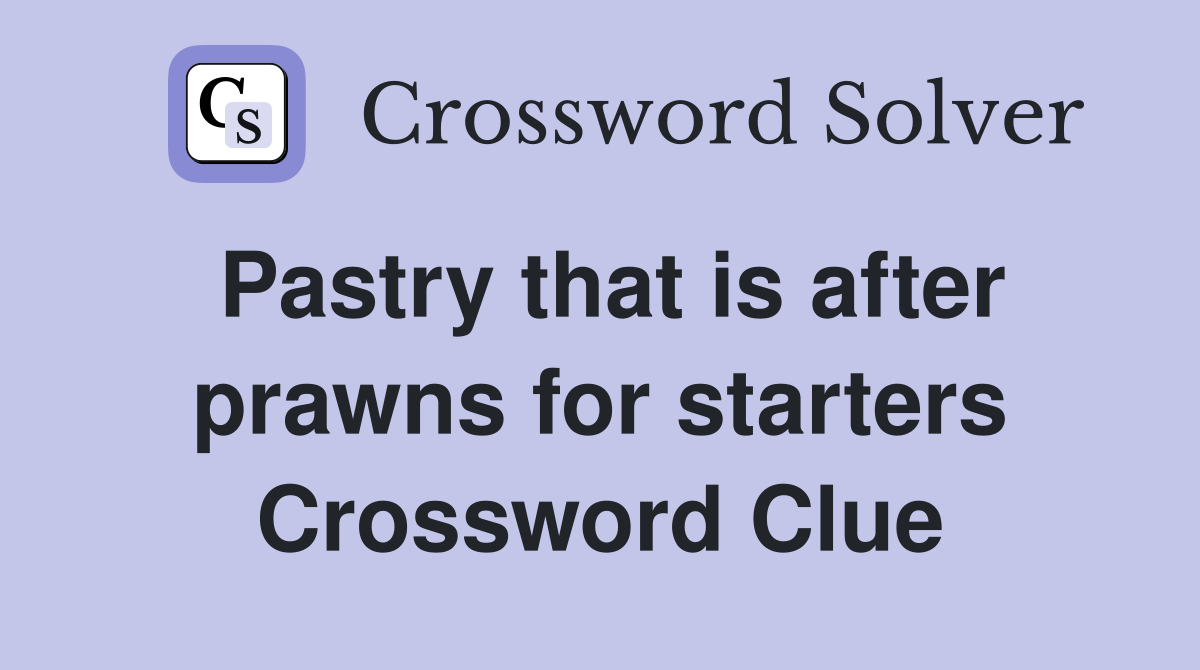 Pastry that is after prawns for starters Crossword Clue