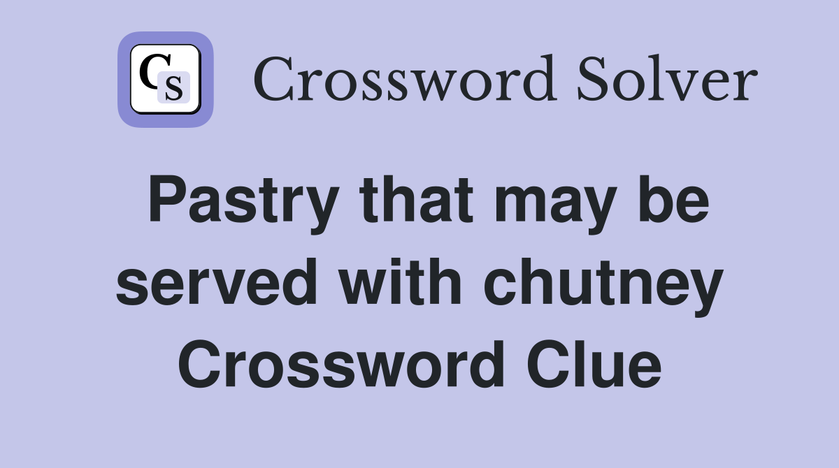 Pastry that may be served with chutney Crossword Clue
