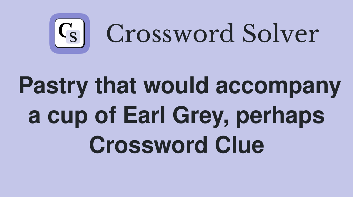 Pastry that would accompany a cup of Earl Grey, perhaps Crossword Clue
