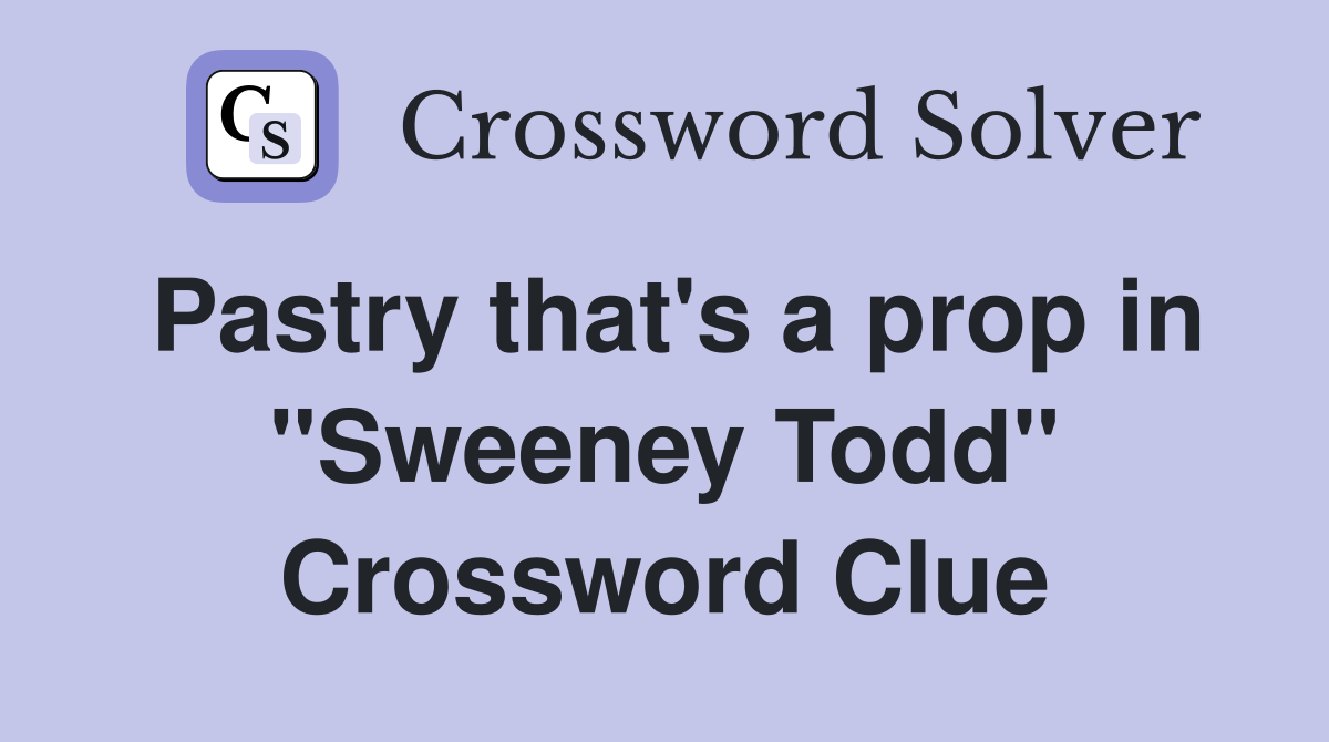 Pastry that's a prop in "Sweeney Todd" Crossword Clue