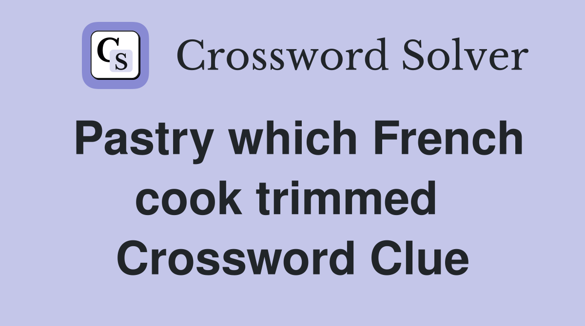 Pastry which French cook trimmed  Crossword Clue