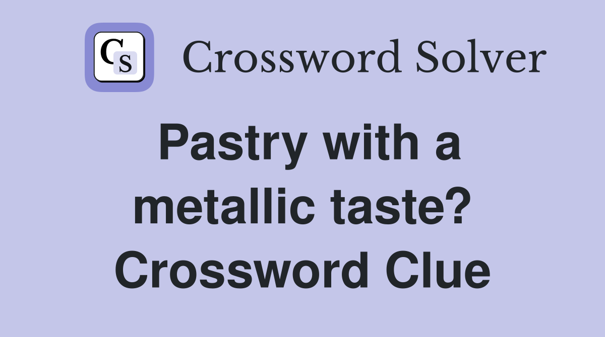 Pastry with a metallic taste? Crossword Clue