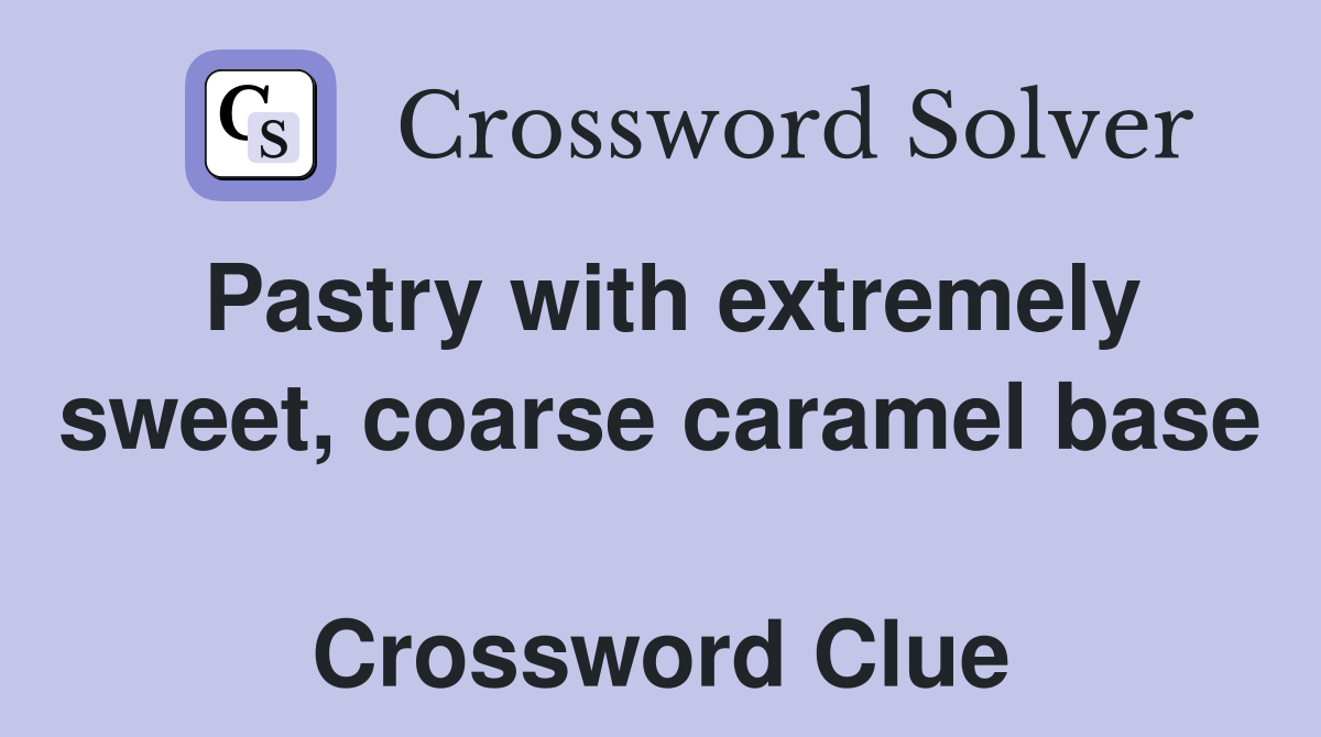 Pastry with extremely sweet, coarse caramel base  Crossword Clue